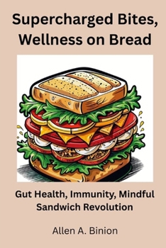 Supercharged Bites, Wellness on Bread: Gut Health, Immunity, Mindful Sandwich Revolution