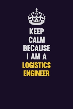 Paperback Keep Calm Because I Am A Logistics Engineer: Motivational and inspirational career blank lined gift notebook with matte finish Book