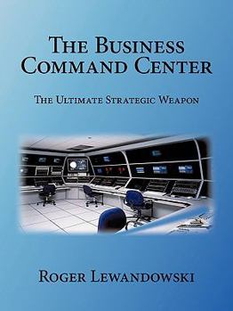 Paperback The Business Command Center: The Ultimate Strategic Weapon Book