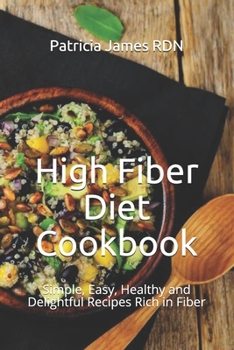 High Fiber Diet Cookbook: Simple, Easy, Healthy and Delightful Recipes Rich in Fiber