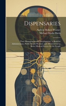 Hardcover Dispensaries: Their Management and Development: a Book for Administrators, Public Health Workers, and all Interested in Better Medic Book