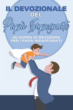 Il devozionale del papà impegnato: 60 giorni di devozioni per i papà indaffarati (Italian Edition)
