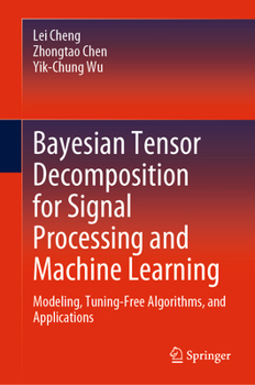 Hardcover Bayesian Tensor Decomposition for Signal Processing and Machine Learning: Modeling, Tuning-Free Algorithms, and Applications Book
