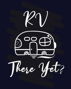 RV There Yet?: RV Journal. Best RV camping journal. A perfect camping journal & rv travel logbook. Best RV travel logbook for camping lovers