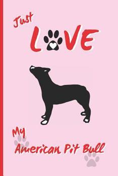 Paperback Just Love My American Pit Bull: BLANK LINED DOG JOURNAL. Keep Track of Your Dog's Life: Vet, Vaccinations, Health, Medical... CREATIVE GIFT. RECORD NO Book