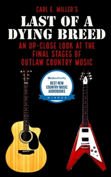 Paperback Last of a Dying Breed: An Up-Close Look at the Final Stages of Outlaw Country Music Book