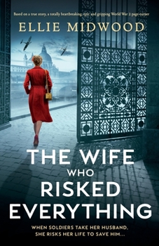 Paperback The Wife Who Risked Everything: Based on a true story, a totally heartbreaking, epic and gripping World War 2 page-turner Book