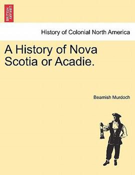 Paperback A History of Nova Scotia or Acadie. Vol. I. Book