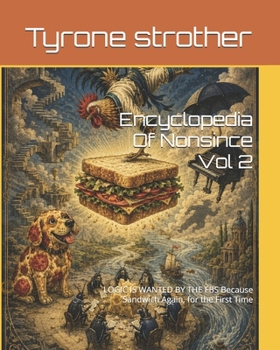 Encyclopedia Of Nonsince Vol 2: LOGIC IS WANTED BY THE FBS Because Sandwich Again, for the First Time