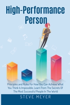 Paperback High Performance Person: Principles and Rules For How You Can Achieve What You Think Is Impossible, Learn From The Secrets Of The Most Successf Book