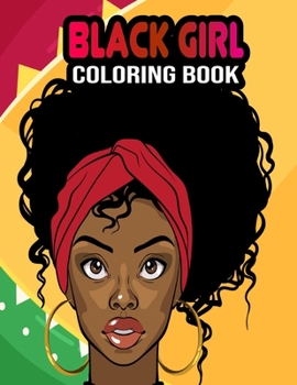 Black Girl Coloring Book: Beautiful American Black Woman Black Women In A Variety Of Poses Including Sports People, Boss Ladies, Fashion ... Of A Black King. Black Girl Magic.