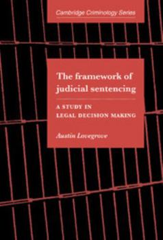 The Framework of Judicial Sentencing: A Study in Legal Decision Making - Book  of the Cambridge Studies in Criminology