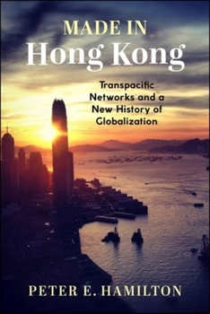 Made in Hong Kong: Transpacific Networks and a New History of Globalization - Book  of the Studies of the Weatherhead East Asian Institute, Columbia University