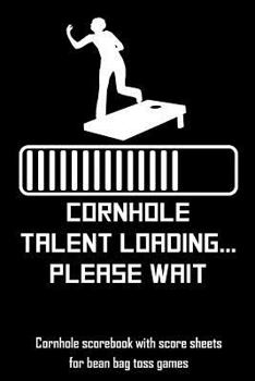 Paperback Cornhole Talent Loading... Please Wait: Cornhole Scorebook with Score Sheets for Bean Bag Toss Games Book