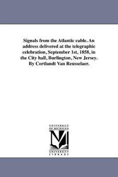 Signals From The Atlantic Cable: An Address Delivered At The Telegraphic Celebration, September 1, 1858, In The City Hall, Burlington, New Jersey