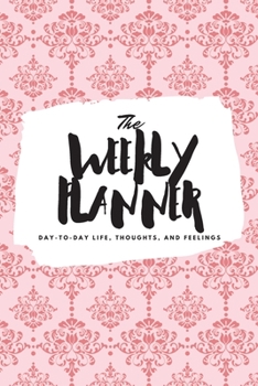 Paperback The Weekly Planner: Day-To-Day Life, Thoughts, and Feelings (6x9 Softcover Planner) Book