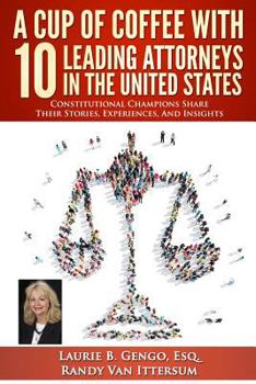 Paperback A Cup of Coffee With 10 Leading Attorneys In The United States: Constitutional Champions Share Their Stories, Experiences, And Insights Book