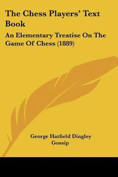 The Chess Players' Text Book: An Elementary Treatise On the Game of Chess