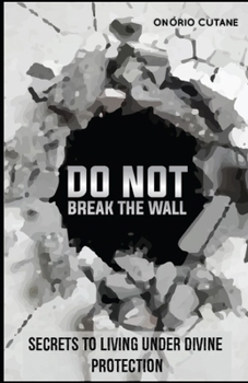 Paperback Do Not Break The Wall!: Secrets to Living under Divine Protection Book