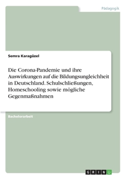 Paperback Die Corona-Pandemie und ihre Auswirkungen auf die Bildungsungleichheit in Deutschland. Schulschließungen, Homeschooling sowie mögliche Gegenmaßnahmen [German] Book