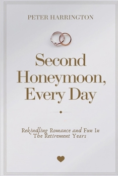 Paperback Second Honeymoon, Every Day: Rekindling Romance and Fun in the Retirement Years Book