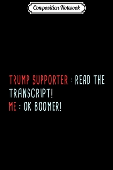 Paperback Composition Notebook: FUNNY SARCASTIC ANTI TRUMP READ THE RANSCRIPT OK BOOMER GIFT Journal/Notebook Blank Lined Ruled 6x9 100 Pages Book