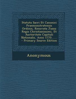 Paperback Statuta Sacri Et Canonici Praemonstratensis Ordinis, Renovata Jussu Regis Christianissimi, Et Auctoritate Capituli Nationalis, Anni 1770....... [Latin] Book