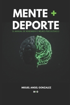 MENTE + DEPORTE: El Manual de Rendimiento Neuro-Psicológico. (LA CIENCIA DE LA OPTIMIZACIÓN HUMANA)