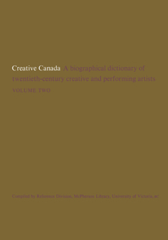 Paperback Creative Canada: A Biographical Dictionary of Twentieth-Century Creative and Performing Artists (Volume 2) Book
