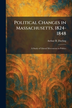 Paperback Political Changes in Massachusetts, 1824-1848: A Study of Liberal Movements in Politics Book