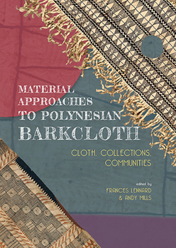 Paperback Material Approaches to Polynesian Barkcloth: Cloth, Collections, Communities Book
