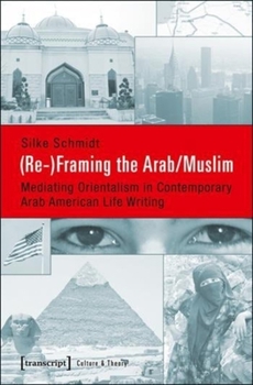 Paperback (Re-)Framing the Arab/Muslim: Mediating Orientalism in Contemporary Arab American Life Writing Book