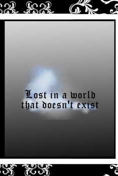 Lost In A World That Doesn't Exist: All Purpose 6x9 Blank Lined Notebook Journal Way Better Than A Card Trendy Unique Gift Black Frame Texture Dark