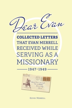 Paperback Dear Evan: Collected Letters That Evan Merrell Received While Serving as a Missionary, 1947-1949 Book