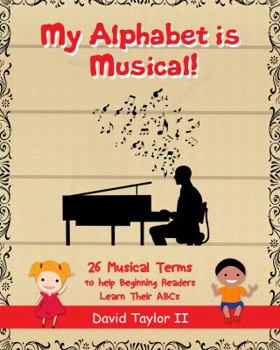 Paperback My Alphabet is Musical!: 26 Musical Terms to Help Beginning Readers Learn their ABCs Book