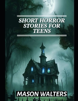 Paperback Short Horror Stories For Teens: A Collection of Spine-chilling, creepy horror short stories Book