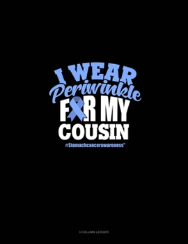 Paperback I Wear Periwinkle For My Cousin #StomachCancerAwareness: 3 Column Ledger Book
