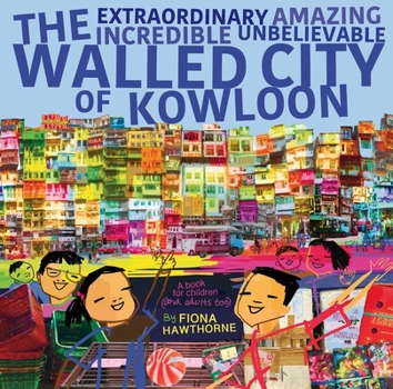 Paperback The Extraordinary Amazing Incredible Unbelievable Walled City of Kowloon: A Children's Book Also for Adults Book