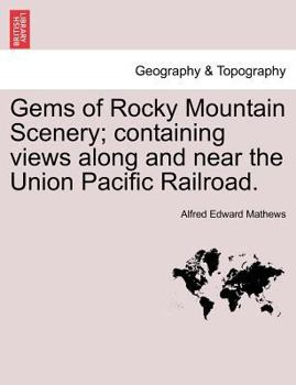 Gems of Rocky Mountain Scenery: Containing Views Along and Near the Union Pacific Railroad