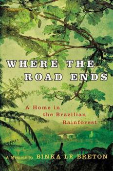 Hardcover Where the Road Ends: A Home in the Brazilian Rainforest Book