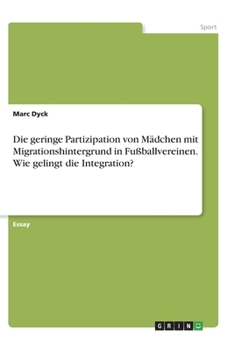Die geringe Partizipation von Mädchen mit Migrationshintergrund in Fußballvereinen. Wie gelingt die Integration? (German Edition)