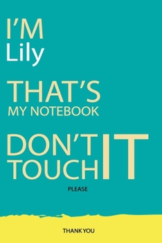 Lily : DON'T TOUCH MY NOTEBOOK Unique customized Gift for Lily - Journal for Girls / Women with beautiful colors Blue and Yellow, Journal to Write ... female ( Lily notebook): best gift for Lily