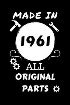 Made In 1961 All Original Parts: Perfect Gag Gift | Blank Lined Notebook Journal | 100 Pages 6" x 9" Format | Office Humour and Banter | Girls night ... Hen Stag Do | Anniversary | Christmas | Xmas