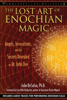The Lost Art of Enochian Magic: Angels, Invocations, and the Secrets Revealed to Dr. John Dee