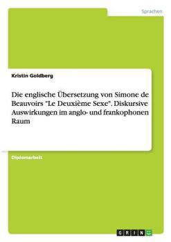 Paperback Die englische Übersetzung von Simone de Beauvoirs "Le Deuxième Sexe". Diskursive Auswirkungen im anglo- und frankophonen Raum [German] Book