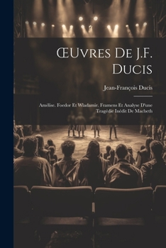 Paperback OEuvres De J.F. Ducis: Amélise. Foedor Et Wladamir. Framens Et Analyse D'une Tragédie Inédit De Macbeth [French] Book