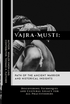 Vajra-Musti: Path of the Ancient Warrior and Historical Insights: Discovering Techniques and Cultural Legacy for All Practitioners (Mastering the Art ... in Various Forms of Self-Defense and Combat)