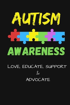 AUTISM AWARENESS LOVE, EDUCATE, SUPPORT, ADVOCATE: Autism Awarness Notebook To Write in | Autism Teacher Gift Journal | Autism Quotes | Autism Mother