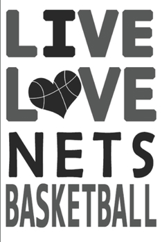Live Love Nets Basketball : Nets Journal the Perfect Notebook for Proud Brooklyn Nets Fans Title Colored with the Official Nets Colors I Heart Nets : Blank Lined Journals - 100 Pages - 6 X 9 Inch - No