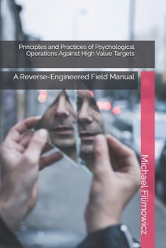 Principles and Practices of Psychological Operations Against High Value Targets: A Reverse-Engineered Field Manual